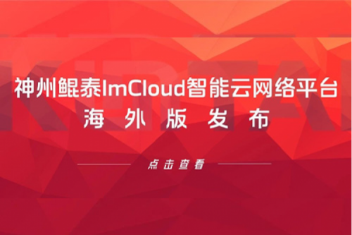 新品速递丨jiuyou.comImCloud智能云网络平台海外版发布，提供“网络即服务”新体验